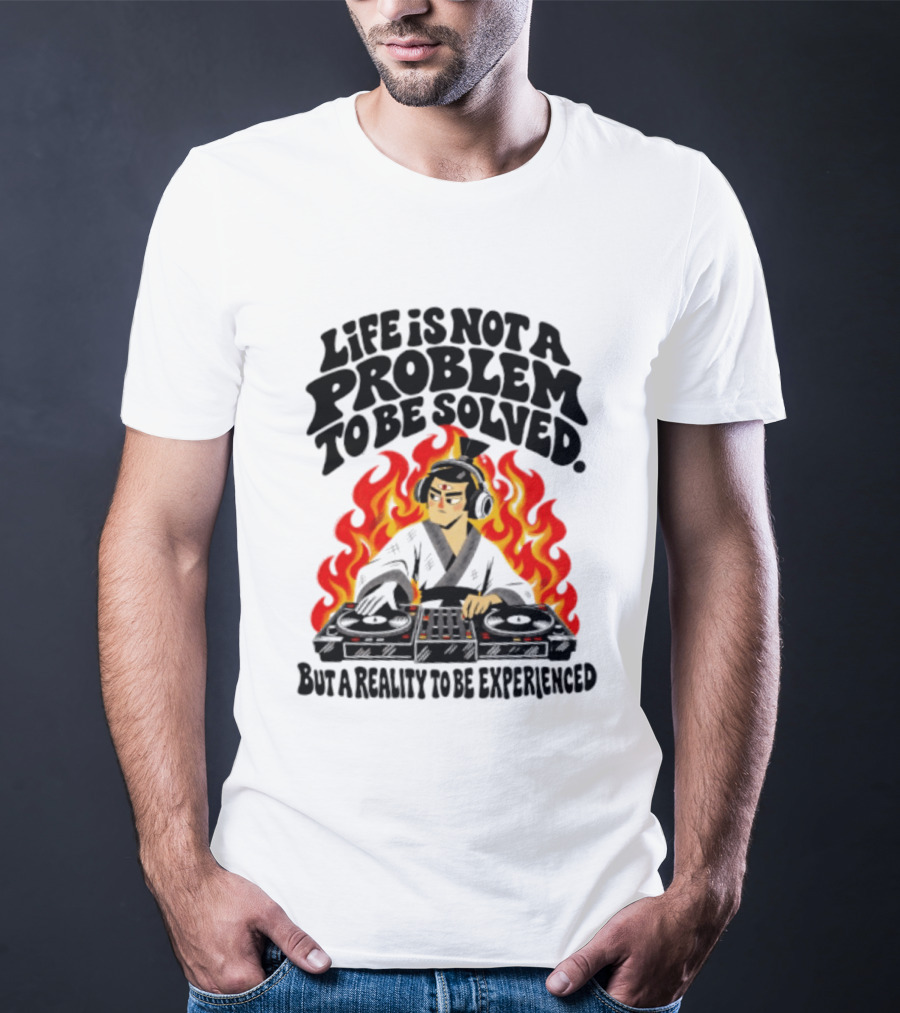 Life Is Not A Problem To Be Solved Samurai DJ Reality To Be Experienced T-Shirt