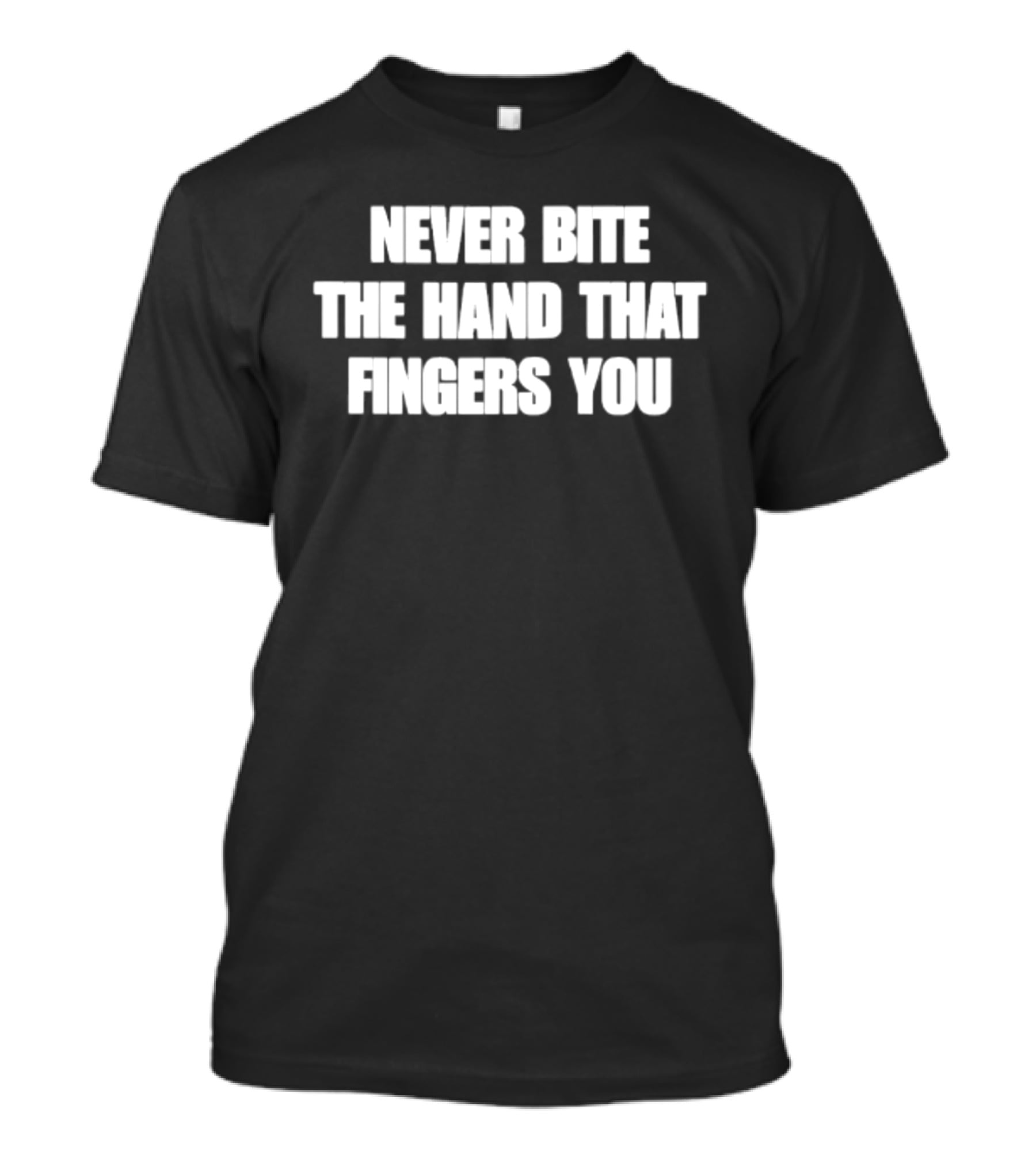 Never Bite The Hand That Fingers You Message T-Shirt