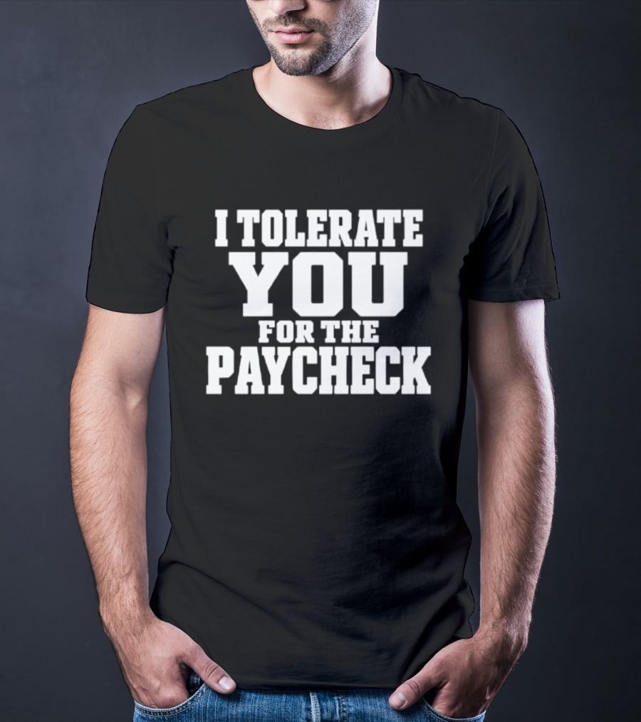 I Tolerate You For The Paycheck Humor Office Work T-Shirt