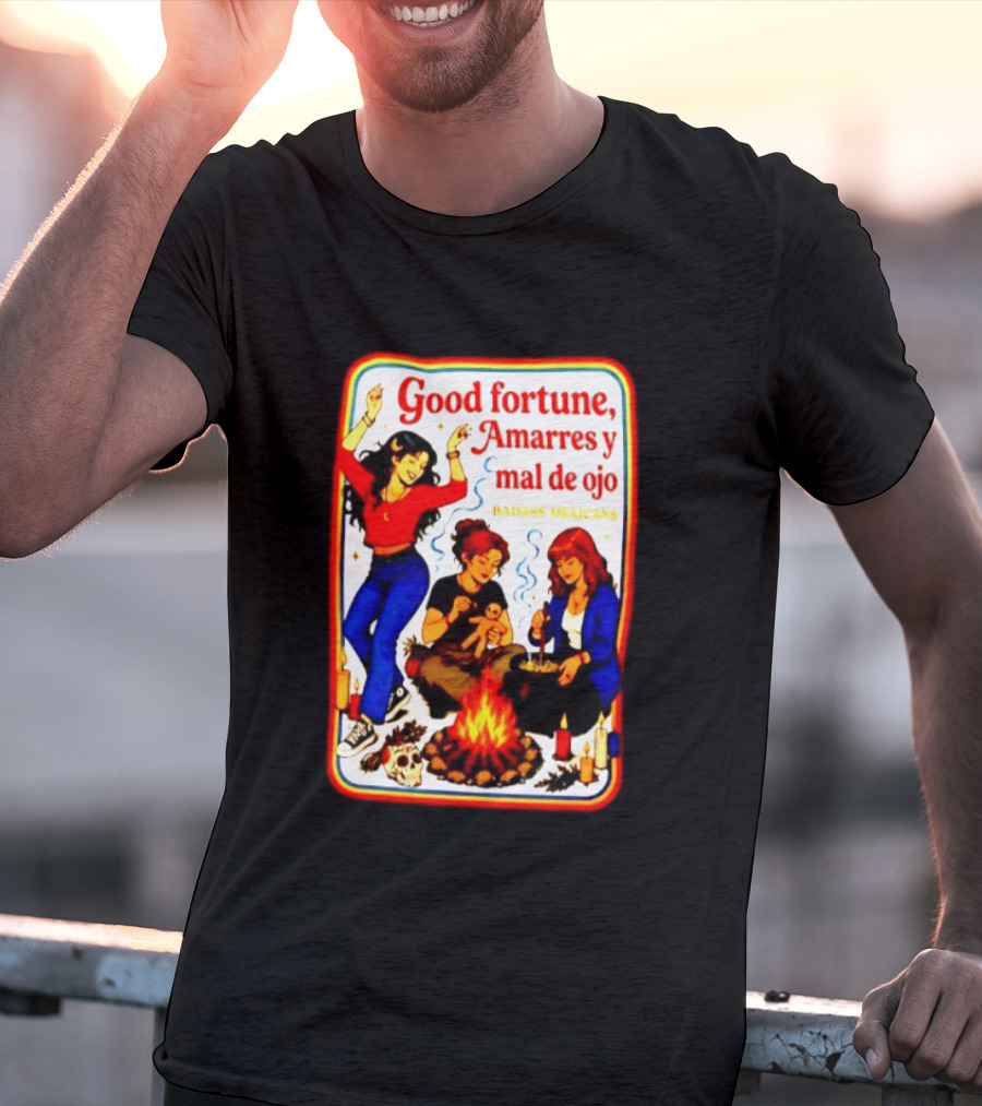 Good Fortune Amarres Y Mal De Ojo Badass Mexicans Campfire Scene T-Shirt