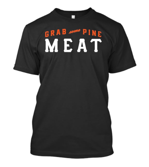 Grab Some Pine Meat SF Giants Baseball Fan T-Shirt