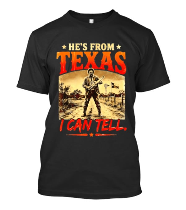 He's From Texas Chainsaw Horror Halloween I Can Tell T-Shirt
