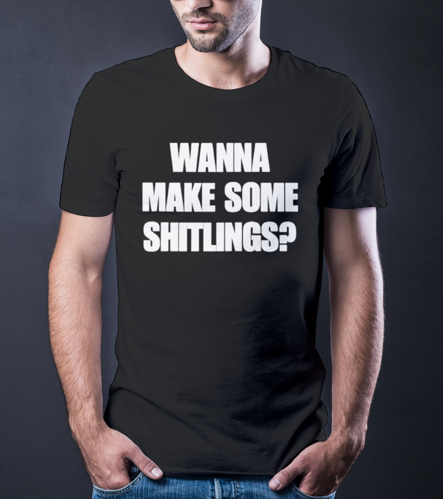 Wanna Make Some Shitlings? T-Shirt