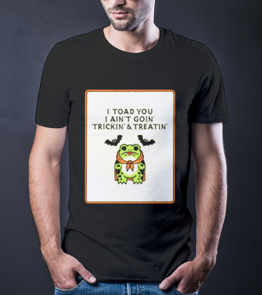 I Toad You I Ain't Goin' Trickin' & Treatin' Frog Vampire Halloween Bats T-Shirt