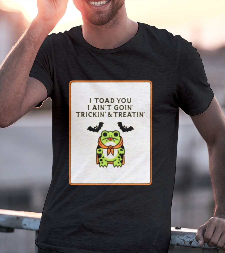 I Toad You I Ain't Goin' Trickin' & Treatin' Frog Vampire Halloween Bats T-Shirt