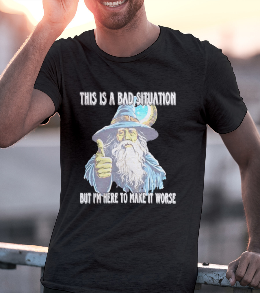 Wizard This Is A Bad Situation But I'm Here To Make It Worse Thumbs Up Mage T-Shirt