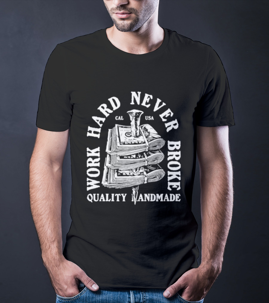Work Hard Never Broke Quality Handmade Dollar Stack T-Shirt