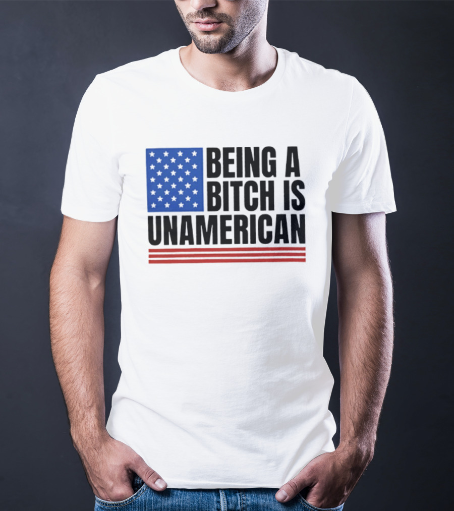 Being A Bitch Is Unamerican Flag Stars And Stripes T-Shirt