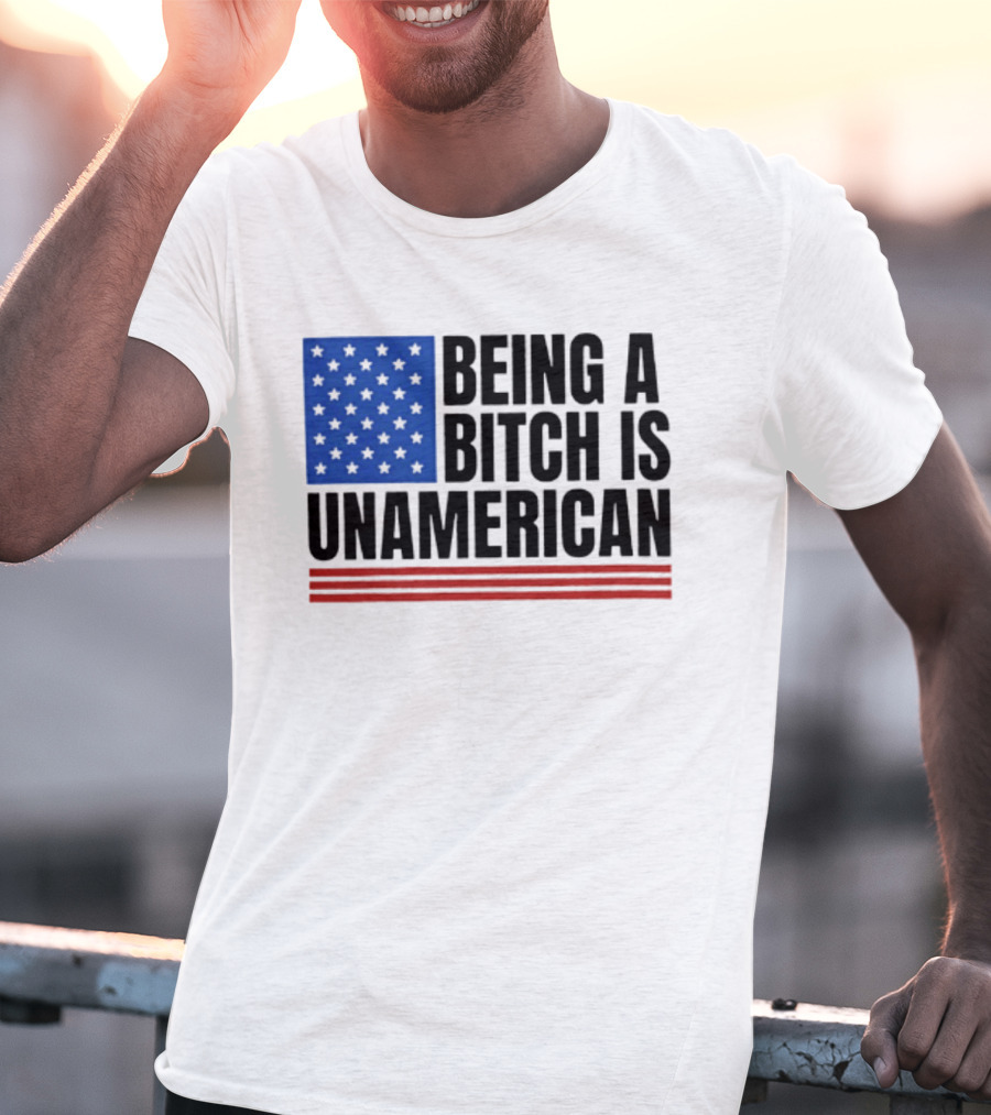 Being A Bitch Is Unamerican Flag Stars And Stripes T-Shirt