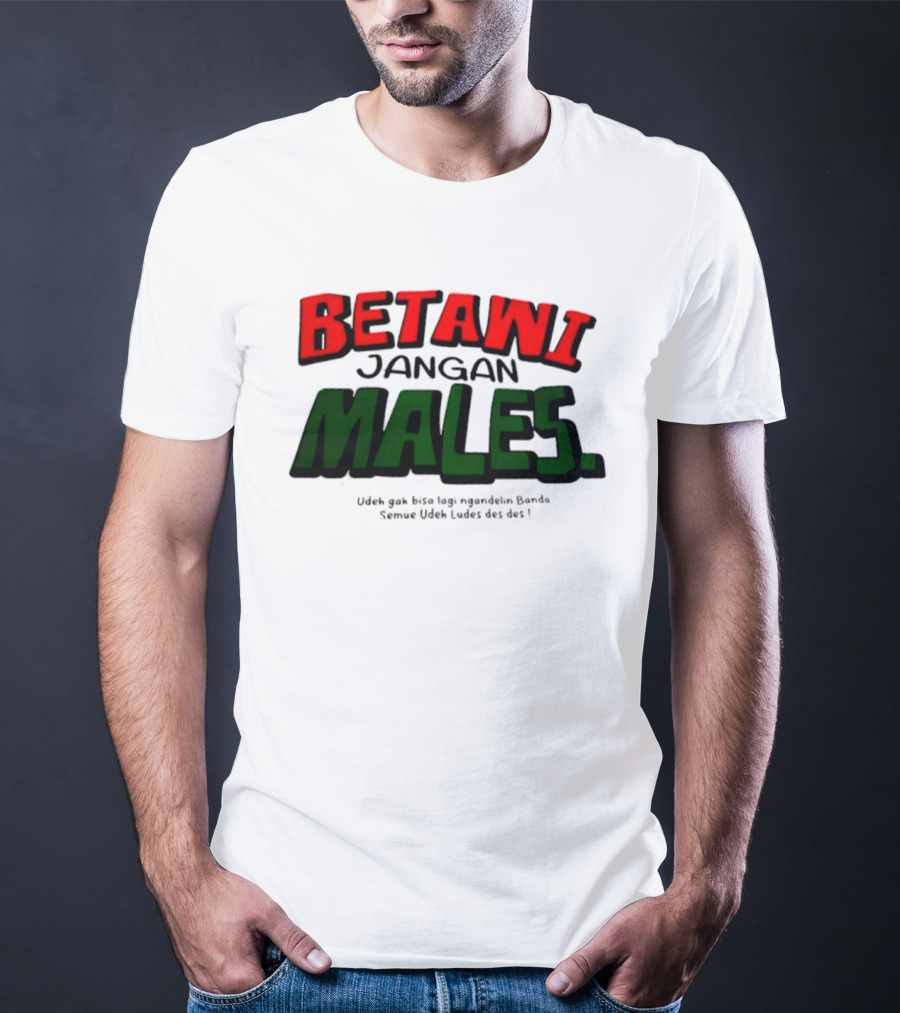 Betawi Jangan Males Udeh Gak Bisa Lagi Ngandelin Banda Semue Udeh Ludes Des Des T-Shirt