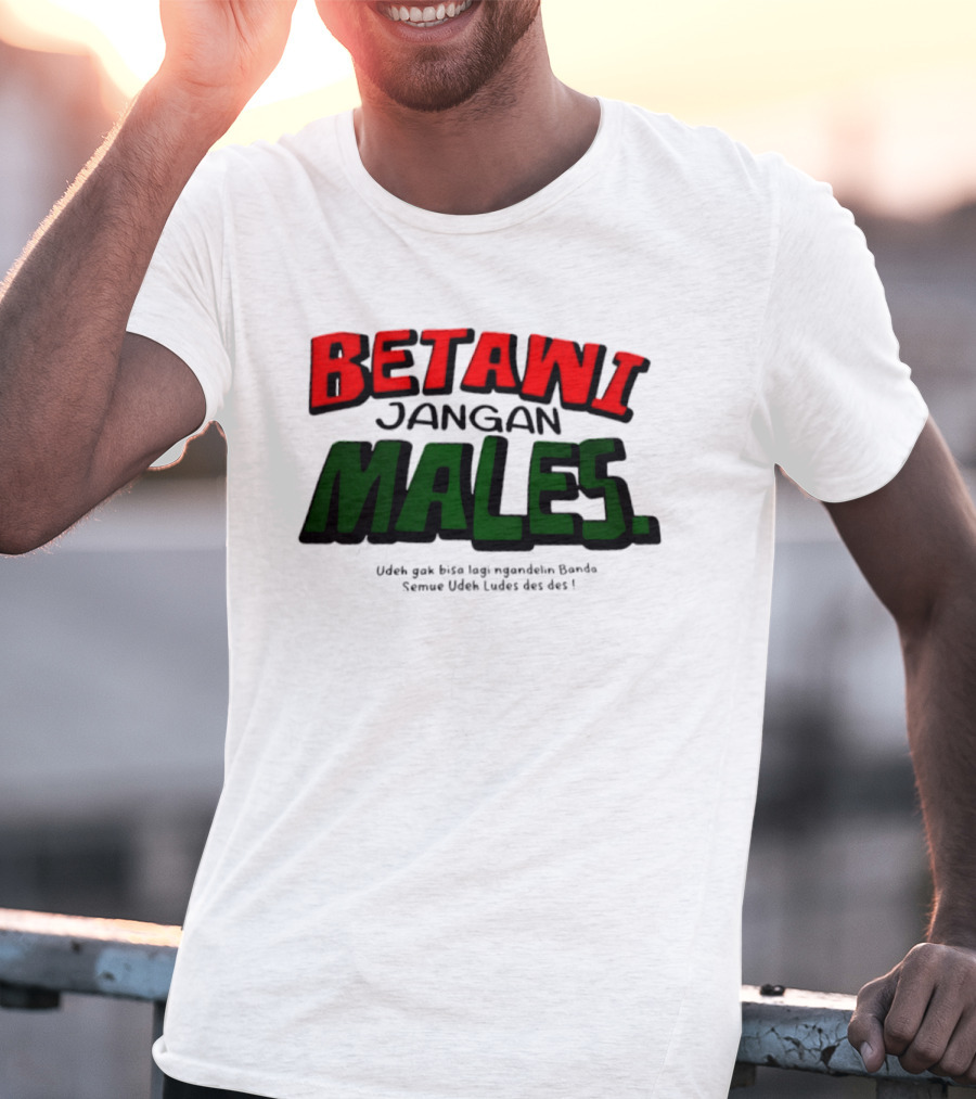 Betawi Jangan Males Udeh Gak Bisa Lagi Ngandelin Banda Semue Udeh Ludes Des Des T-Shirt