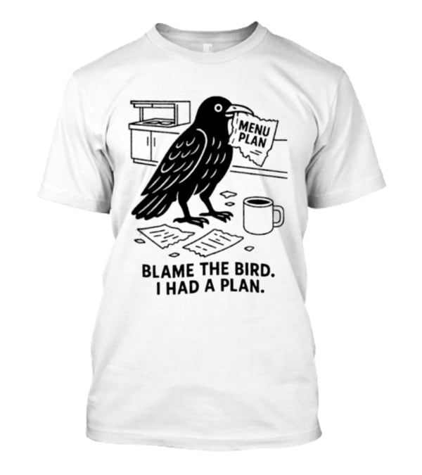 Blame The Bird I Had A Plan Coffee Crow With Paper In Kitchen T-Shirt