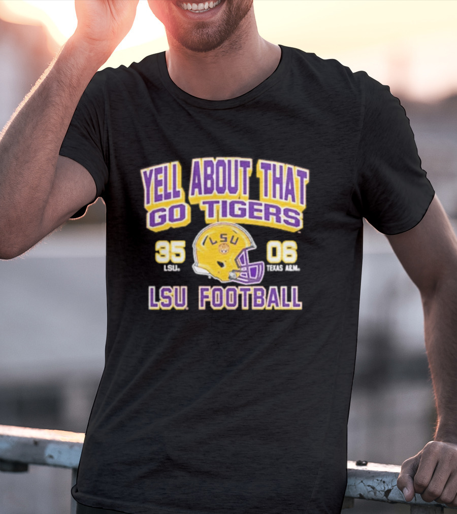 LSU Football Yell About That Go Tigers 35 6 T-Shirt