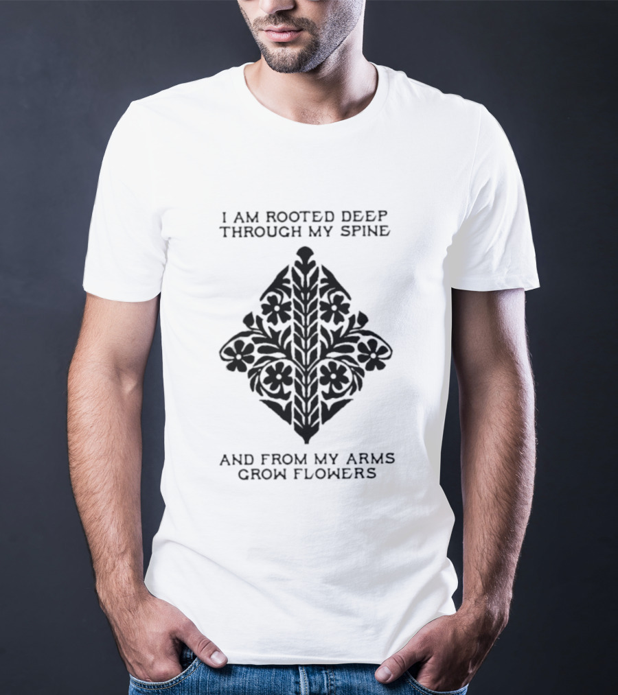 I Am Rooted Deep Through My Spine And From My Arms Grow Flowers Black Floral T-Shirt