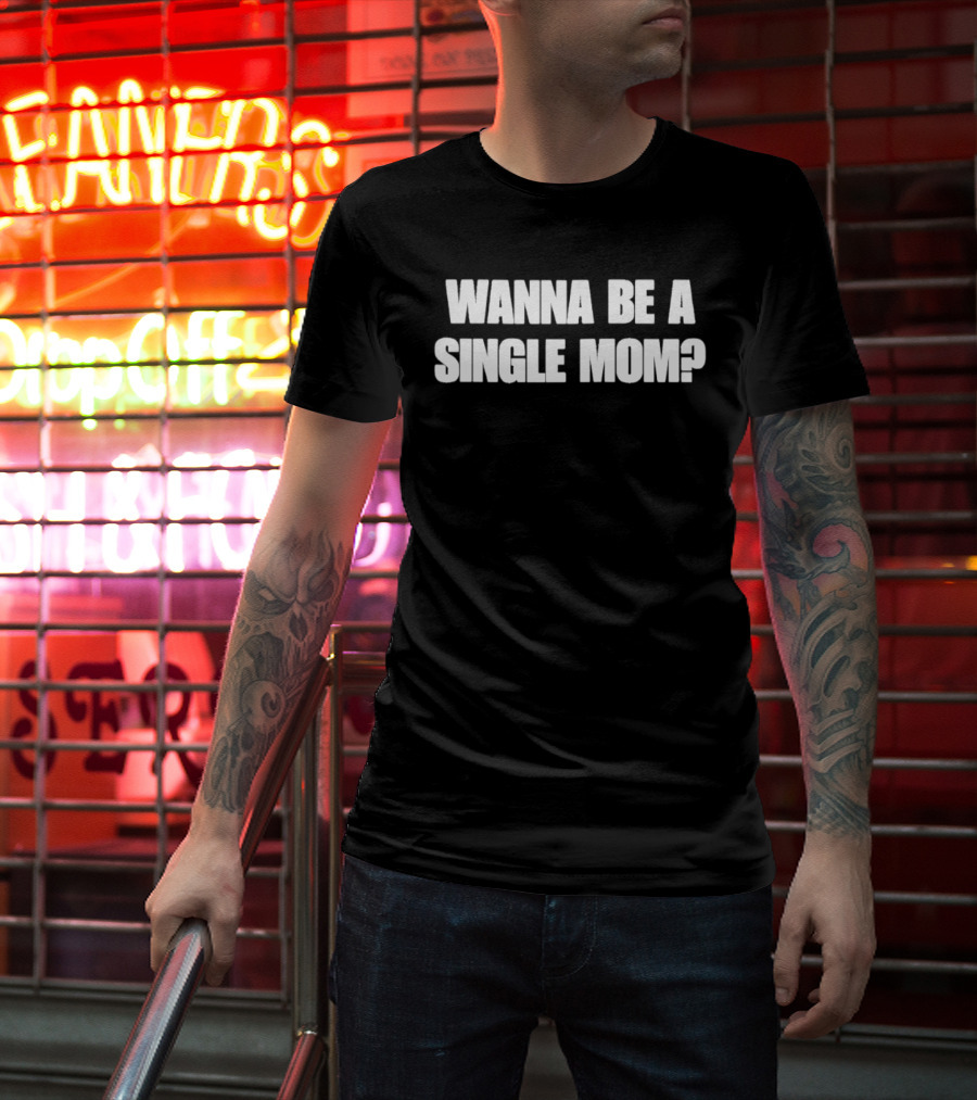 Wanna Be A Single Mom Question T-Shirt