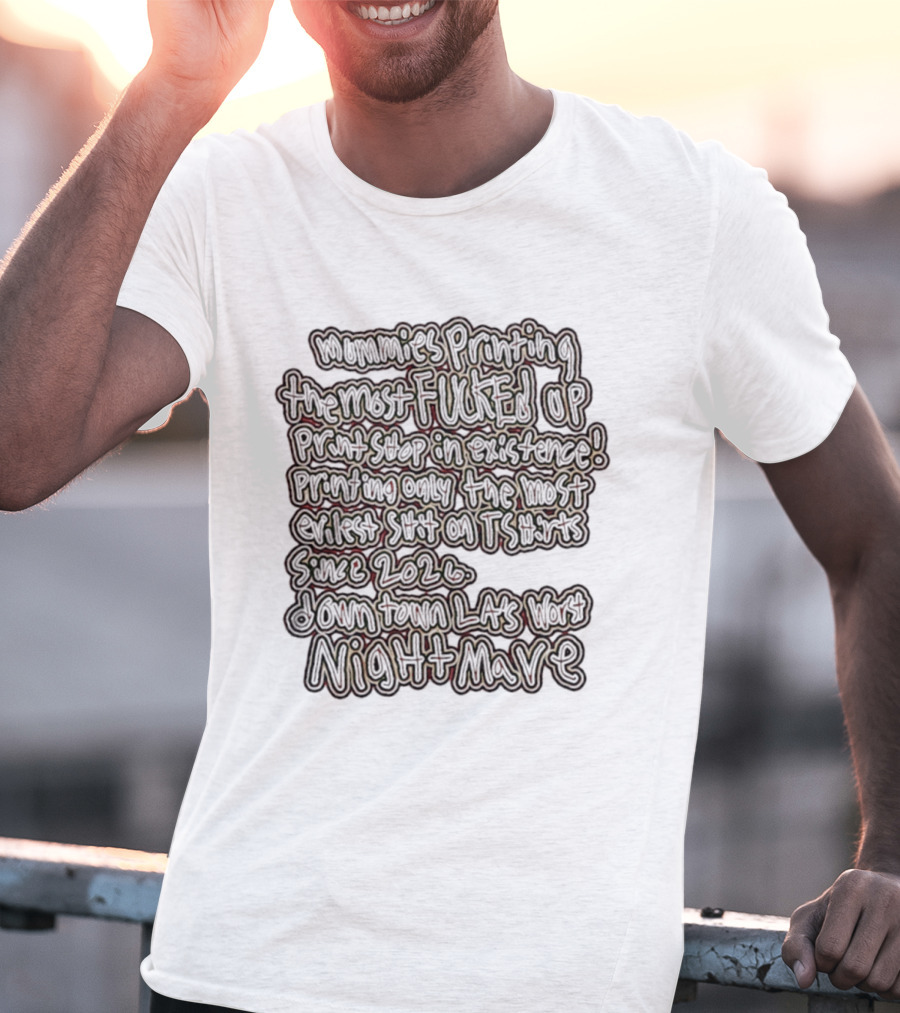 Mummies Printing The Most Fucked Up Print Shop In Existence Downtown LA's Night Mare Since 2026 T-Shirt