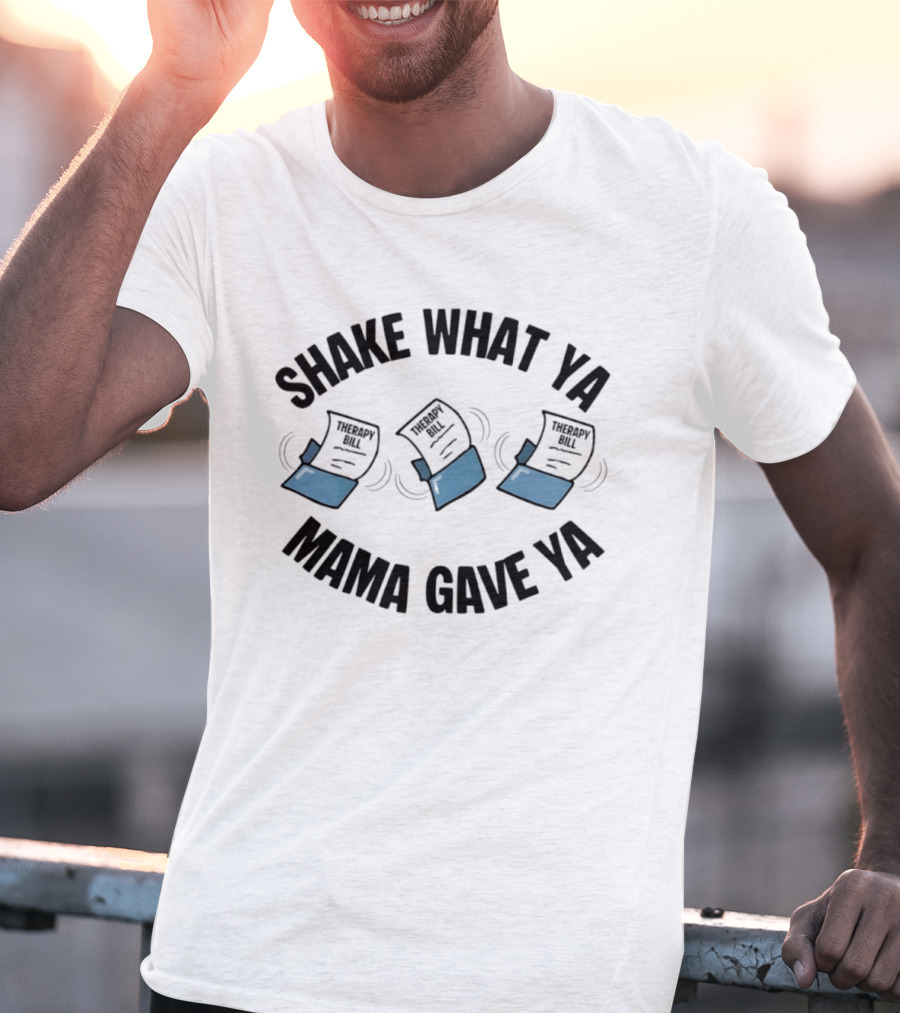 Shake What Ya Mama Gave Ya Therapy Bill Dancing Papers T-Shirt