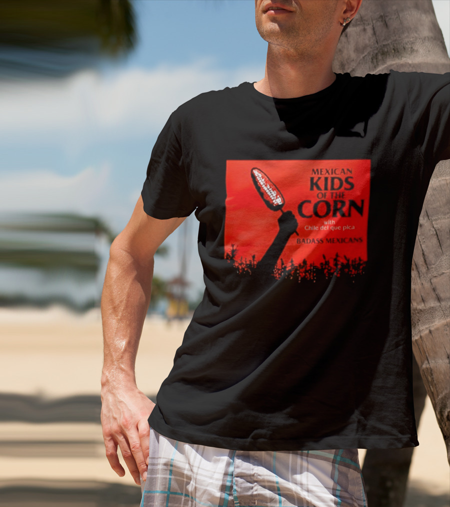 Mexican Kids Corn With Chile Del Que Pica Badass Mexicans T-Shirt