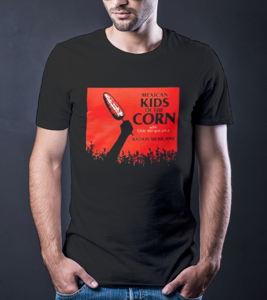 Mexican Kids Corn With Chile Del Que Pica Badass Mexicans T-Shirt