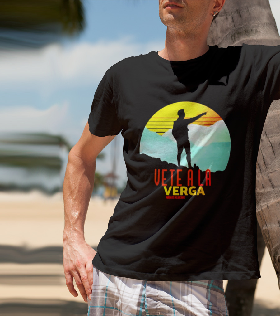 Vete A La Verga Badass Mexicans Mexican Slang Sunset T-Shirt