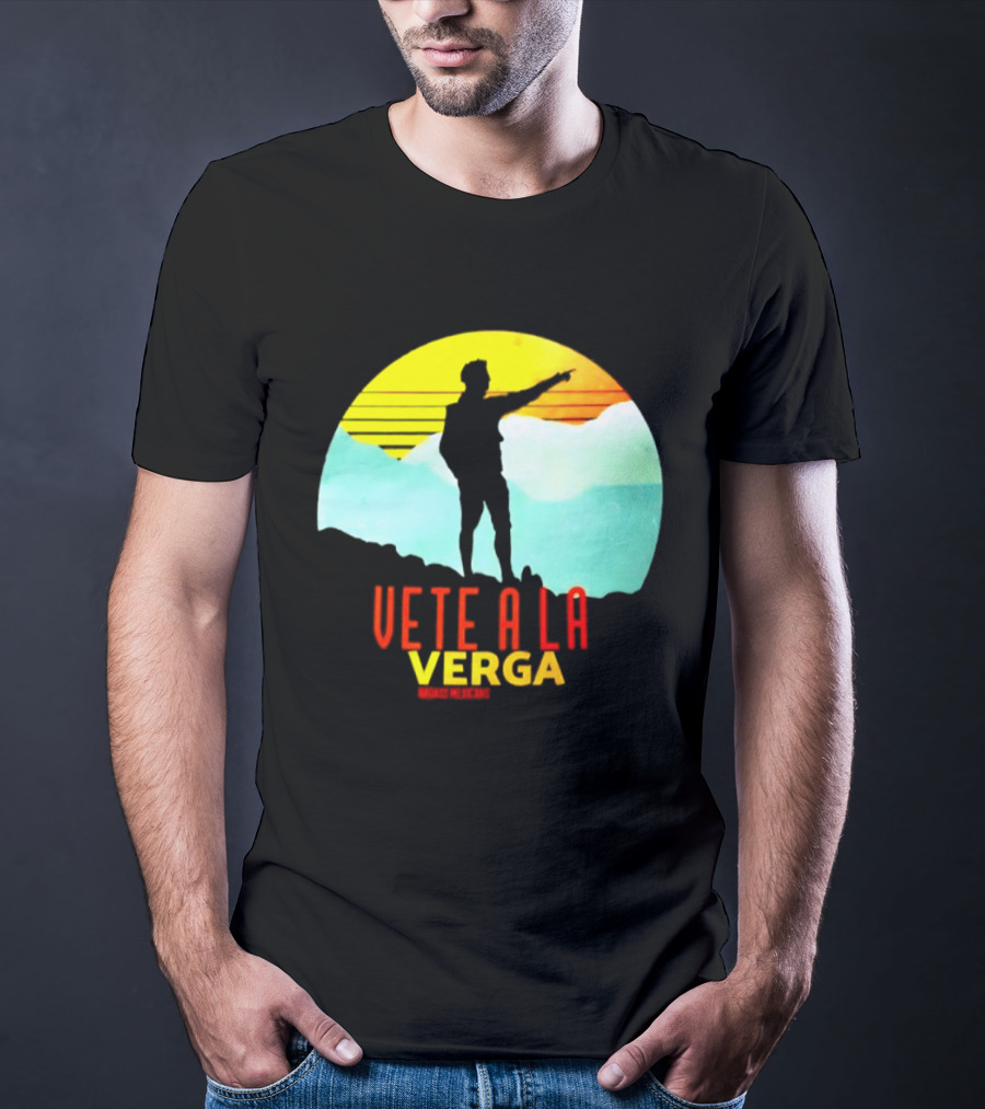 Vete A La Verga Badass Mexicans Mexican Slang Sunset T-Shirt