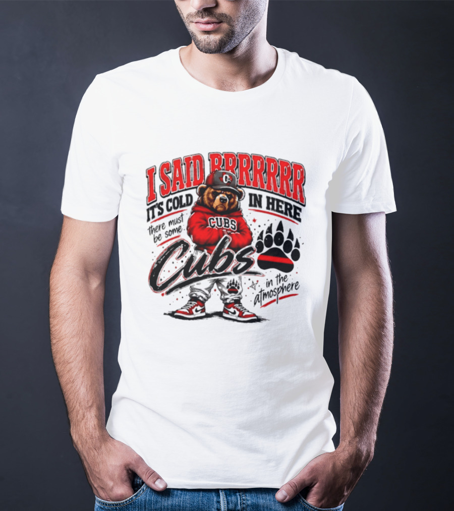 I Said Brrrrr It's Cold In Here Cubs In The Atmosphere Bear With Cap And Paw Prints T-Shirt