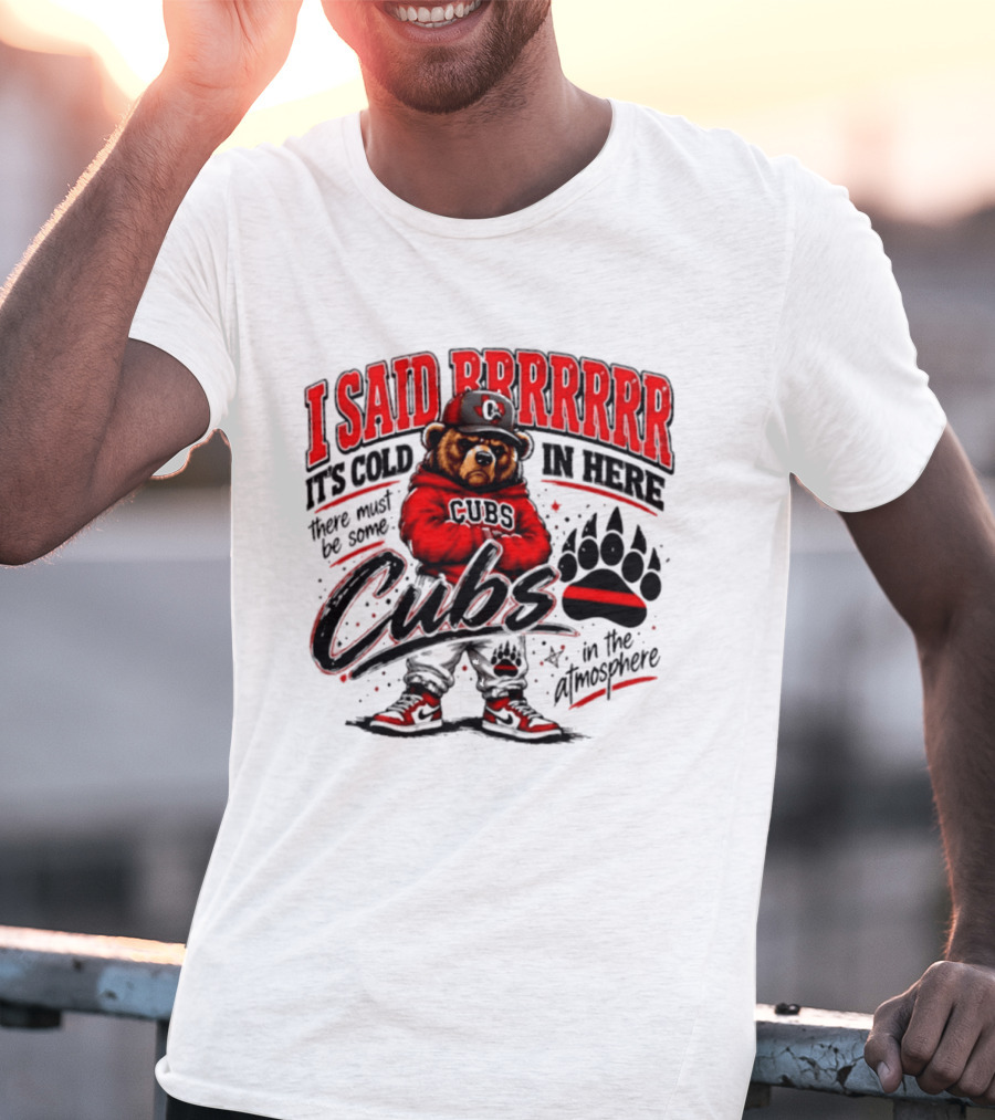 I Said Brrrrr It's Cold In Here Cubs In The Atmosphere Bear With Cap And Paw Prints T-Shirt