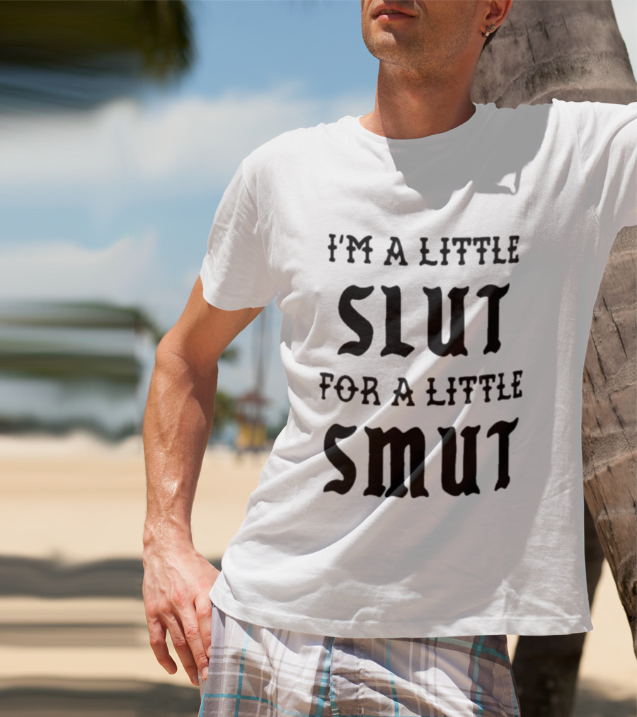 I'm A Little Slut For A Little Smut T-Shirt