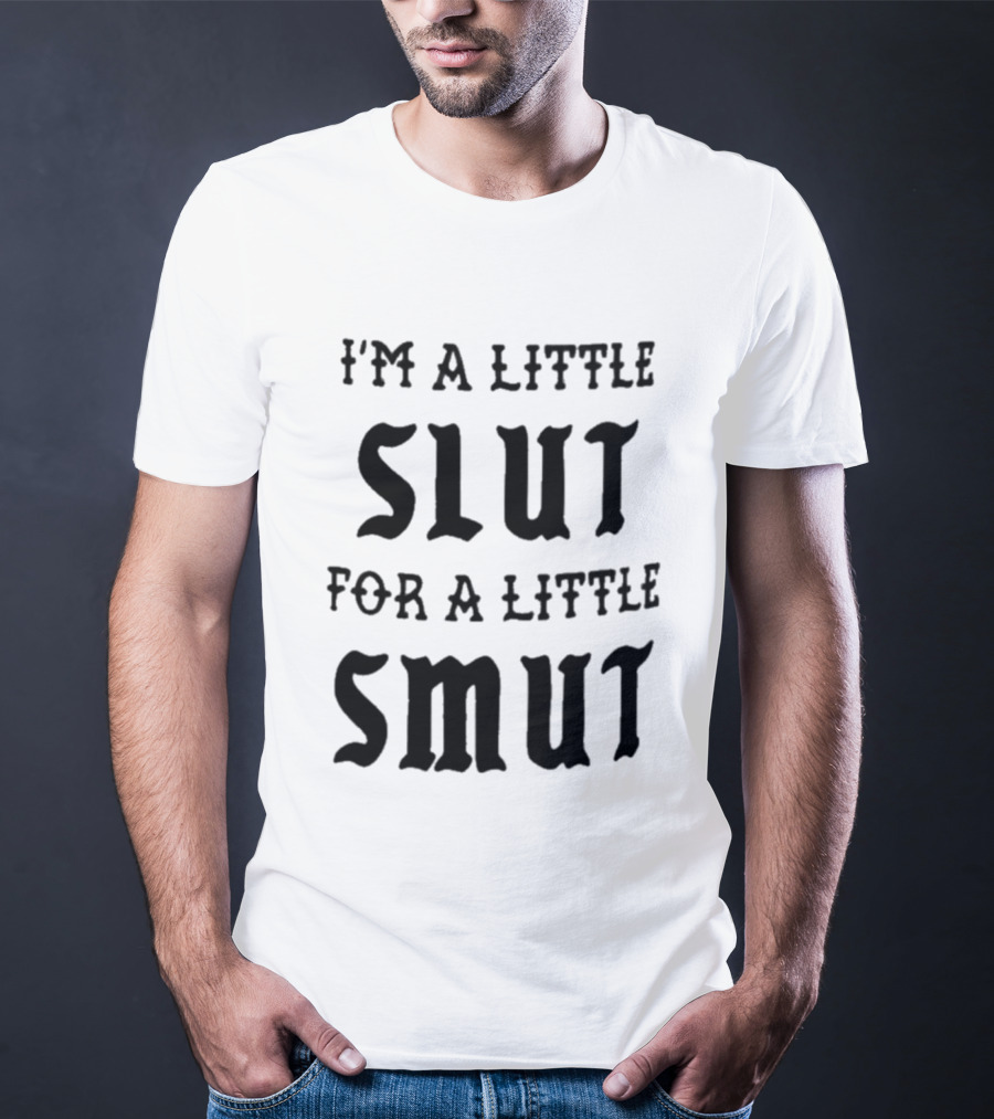I'm A Little Slut For A Little Smut T-Shirt