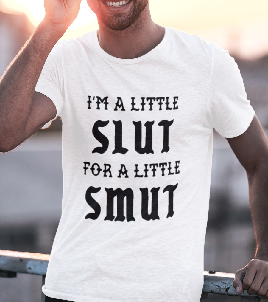 I'm A Little Slut For A Little Smut T-Shirt