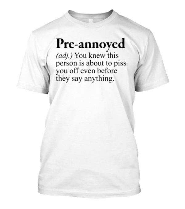 Pre Annoyed Definition You Knew This Person Is About To Piss You Off Even Before They Say Anything T-Shirt