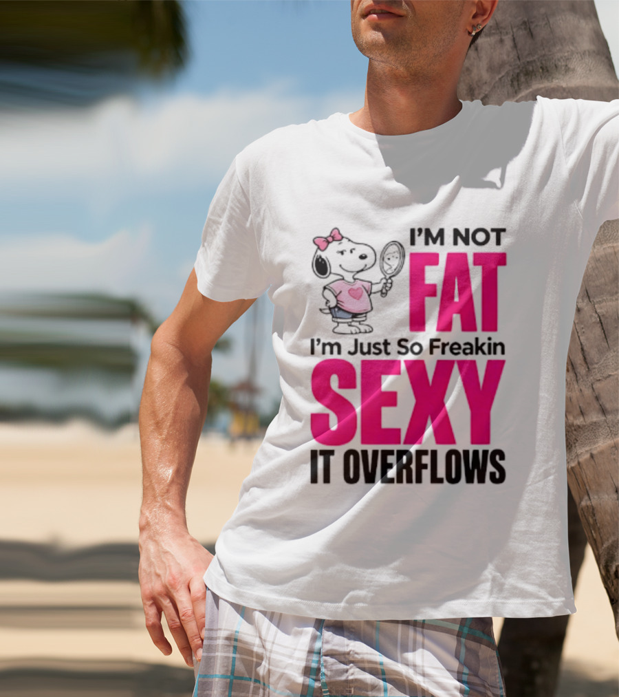 Snoopy I'm Not Fat I'm Just So Freakin Sexy It Overflows T-Shirt