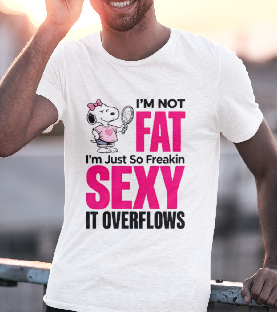 Snoopy I'm Not Fat I'm Just So Freakin Sexy It Overflows T-Shirt