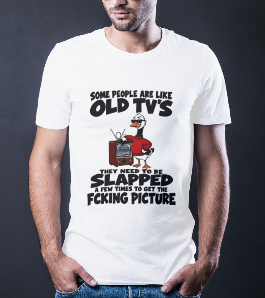Some People Are Like Old TVs Need To Be Slapped Duck T-Shirt