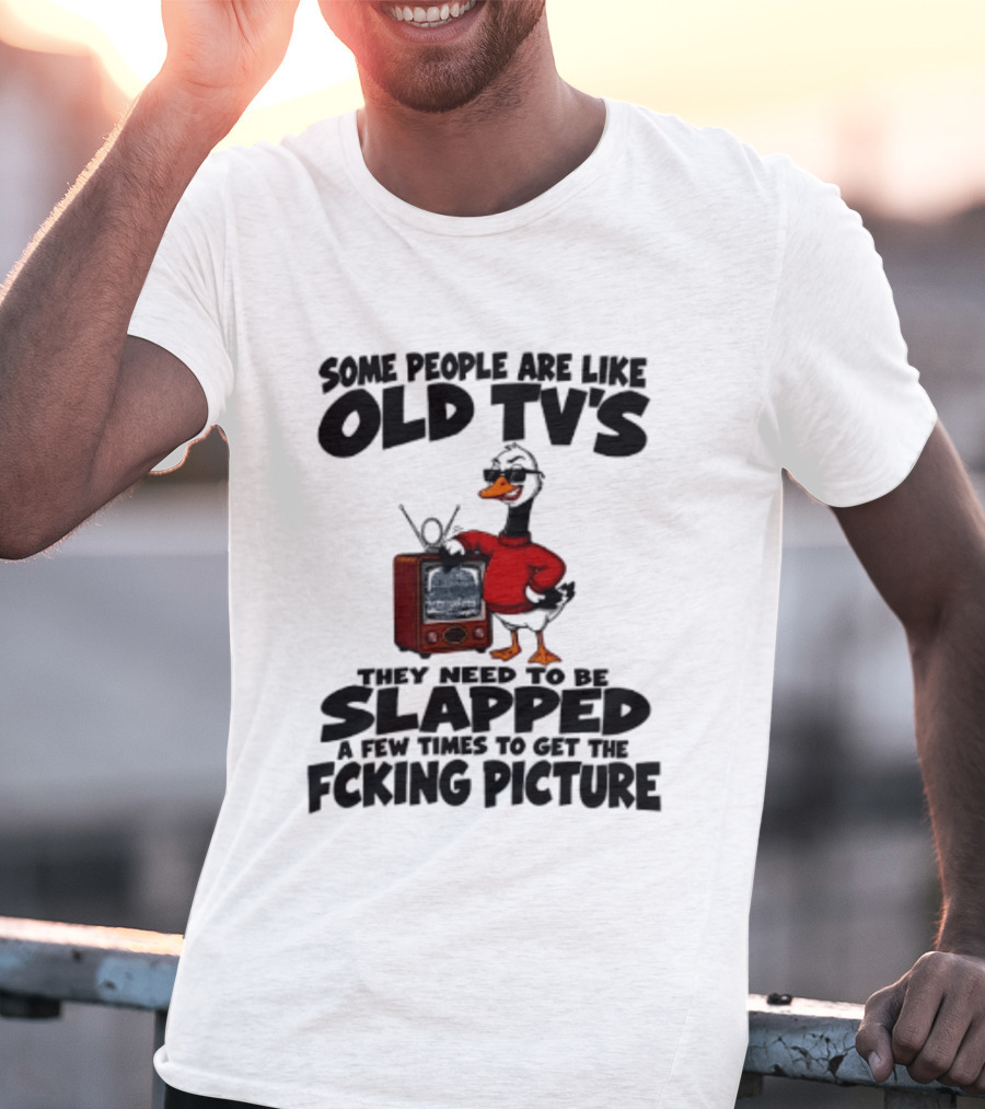 Some People Are Like Old TVs Need To Be Slapped Duck T-Shirt