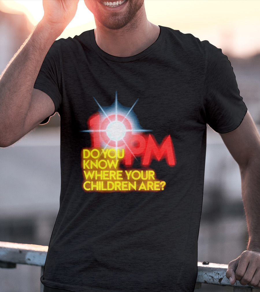 10 PM Do You Know Where Your Children Are T-Shirt