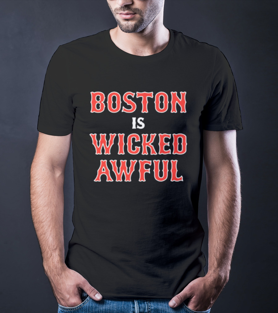 Boston Is Wicked Awful Red Sox Fan T-Shirt