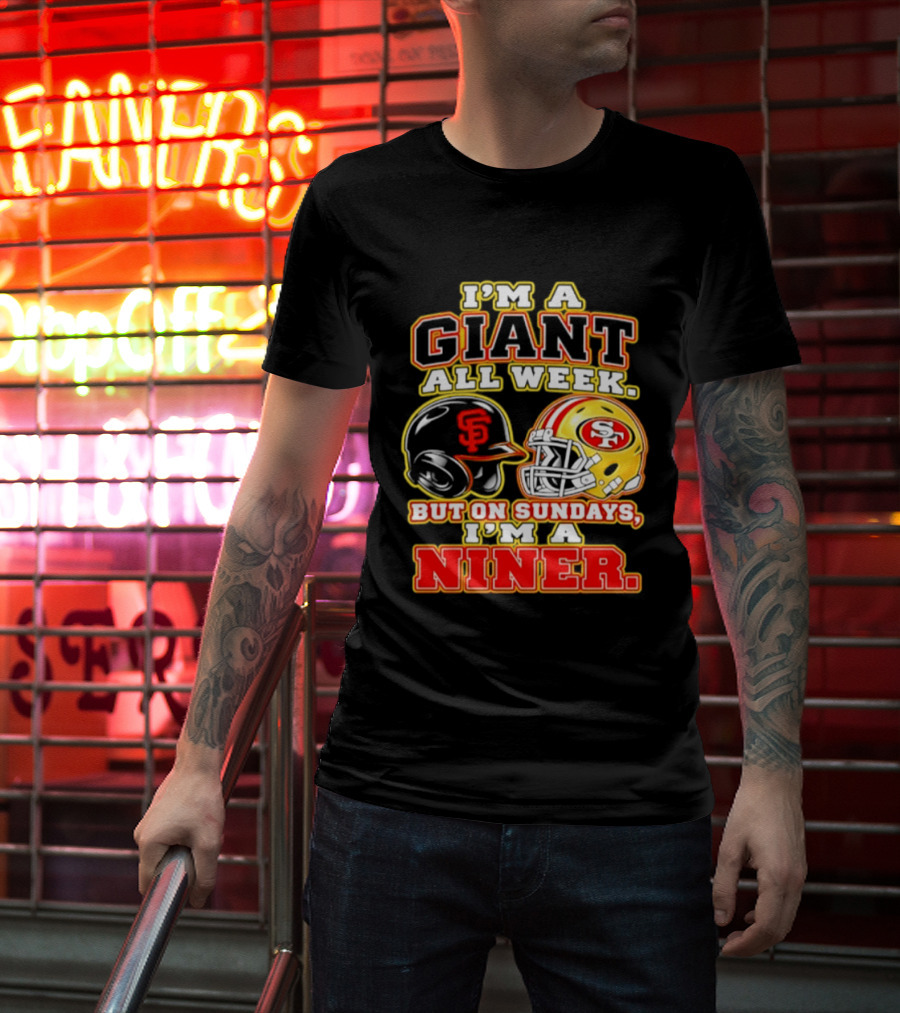 I'm A Giant All Week But On Sundays I'm A Niner San Francisco Giants San Francisco 49ers T-Shirt