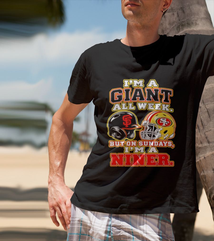 I'm A Giant All Week But On Sundays I'm A Niner San Francisco Giants San Francisco 49ers T-Shirt