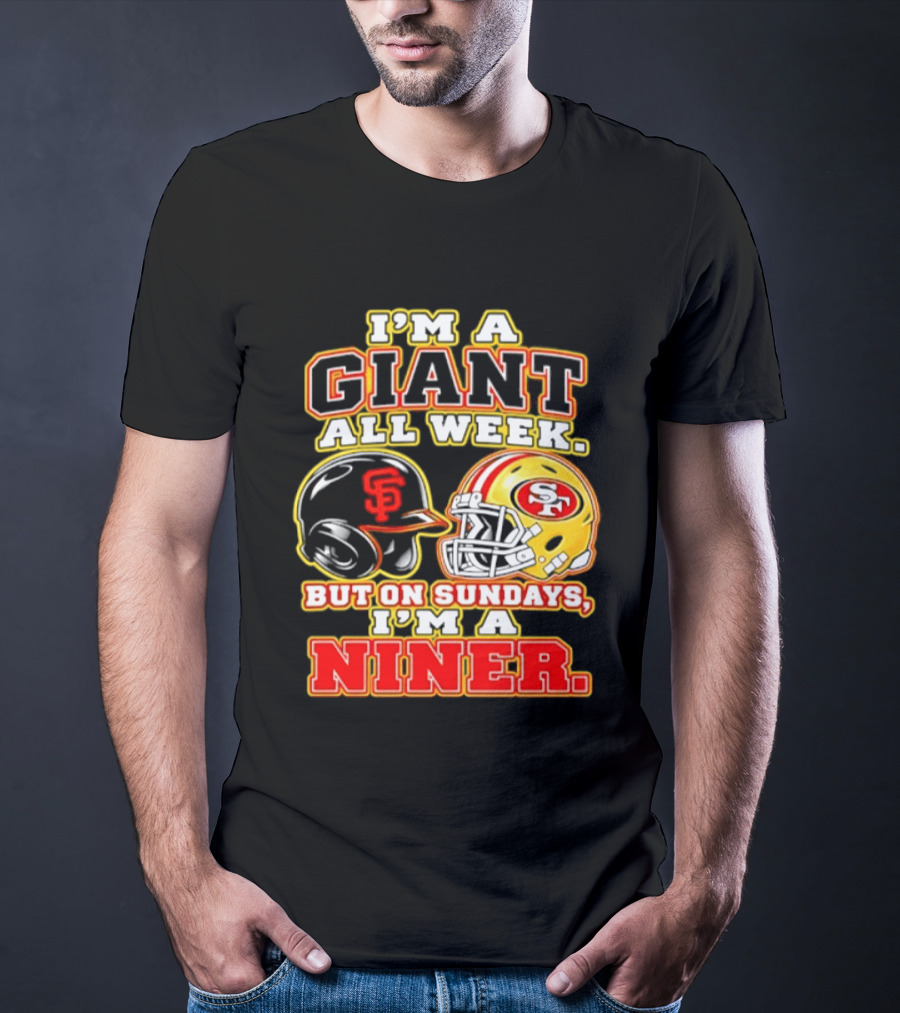 I'm A Giant All Week But On Sundays I'm A Niner San Francisco Giants San Francisco 49ers T-Shirt