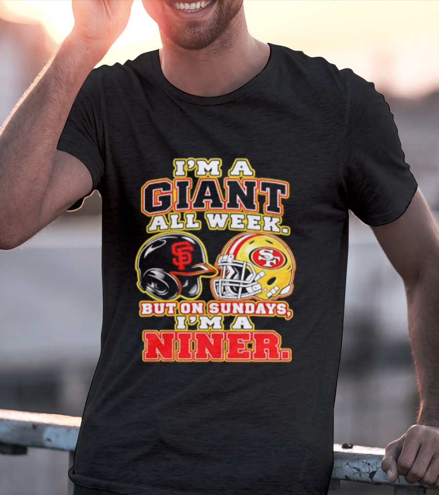 I'm A Giant All Week But On Sundays I'm A Niner San Francisco Giants San Francisco 49ers T-Shirt