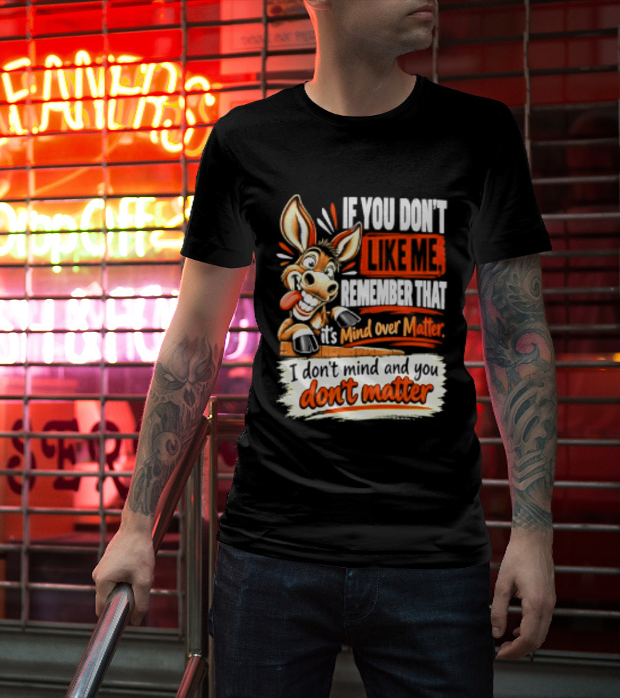 If You Don't Like Me Remember That It's Mind Over Matter Don't Matter Donkey T-Shirt