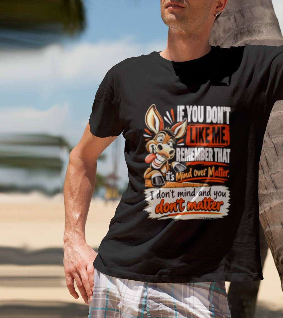 If You Don't Like Me Remember That It's Mind Over Matter Don't Matter Donkey T-Shirt
