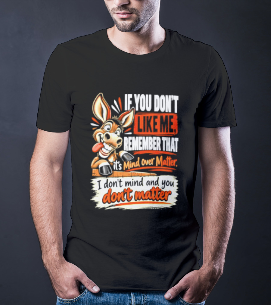 If You Don't Like Me Remember That It's Mind Over Matter Don't Matter Donkey T-Shirt