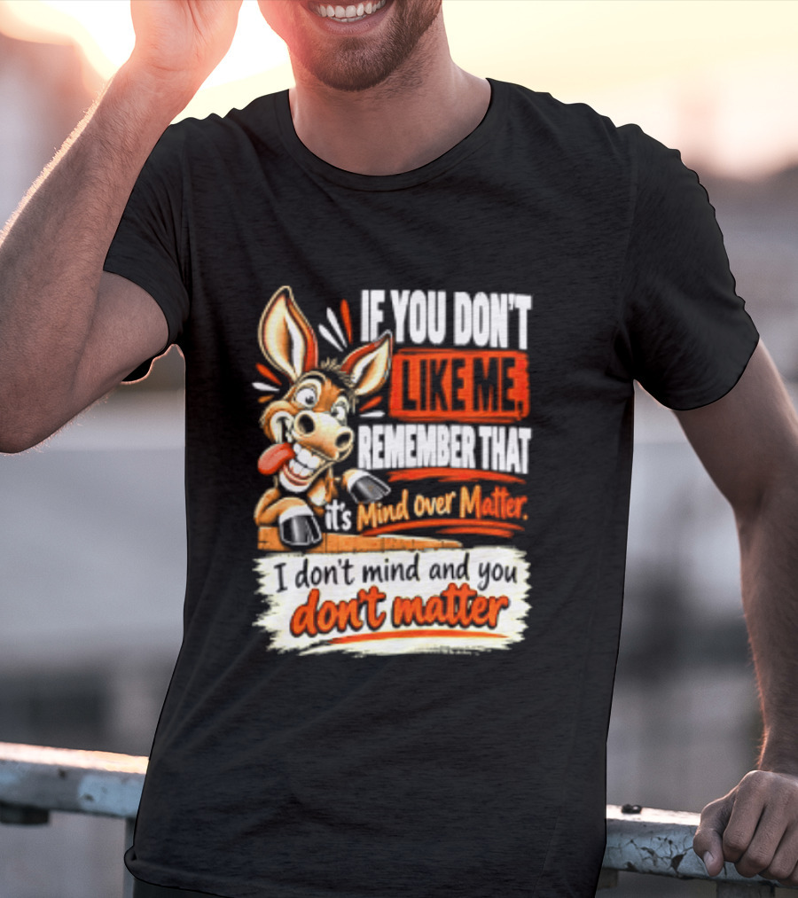 If You Don't Like Me Remember That It's Mind Over Matter Don't Matter Donkey T-Shirt