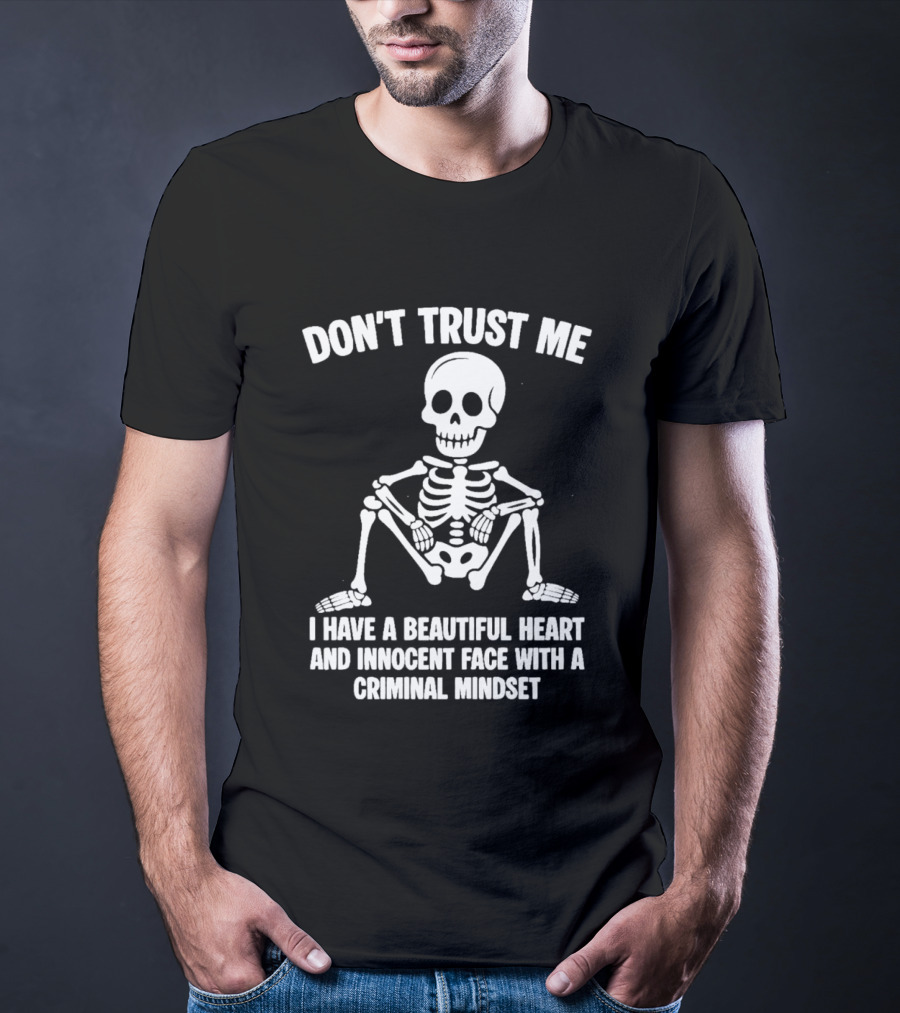 Don't Trust Me Beautiful Heart Innocent Face Criminal Mindset Skeleton T-Shirt