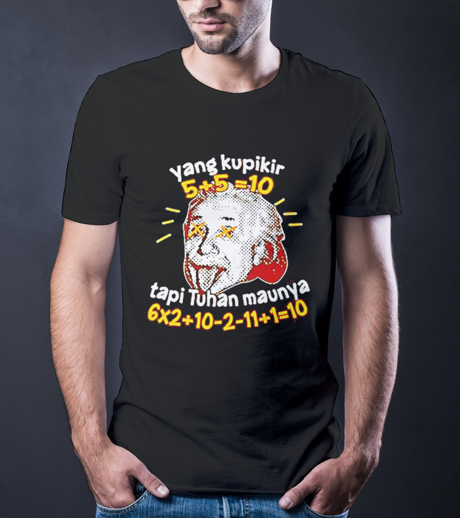 Yang Kupikir 5+5=10 Tapi Tuhan Maunya 6x2+10 2 11+1=10 T-Shirt