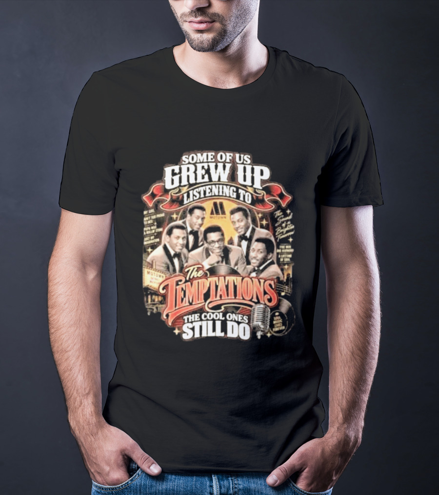 Some Of Us Grew Up Listening To The Temptations Motown The Cool Ones Still Do T-Shirt