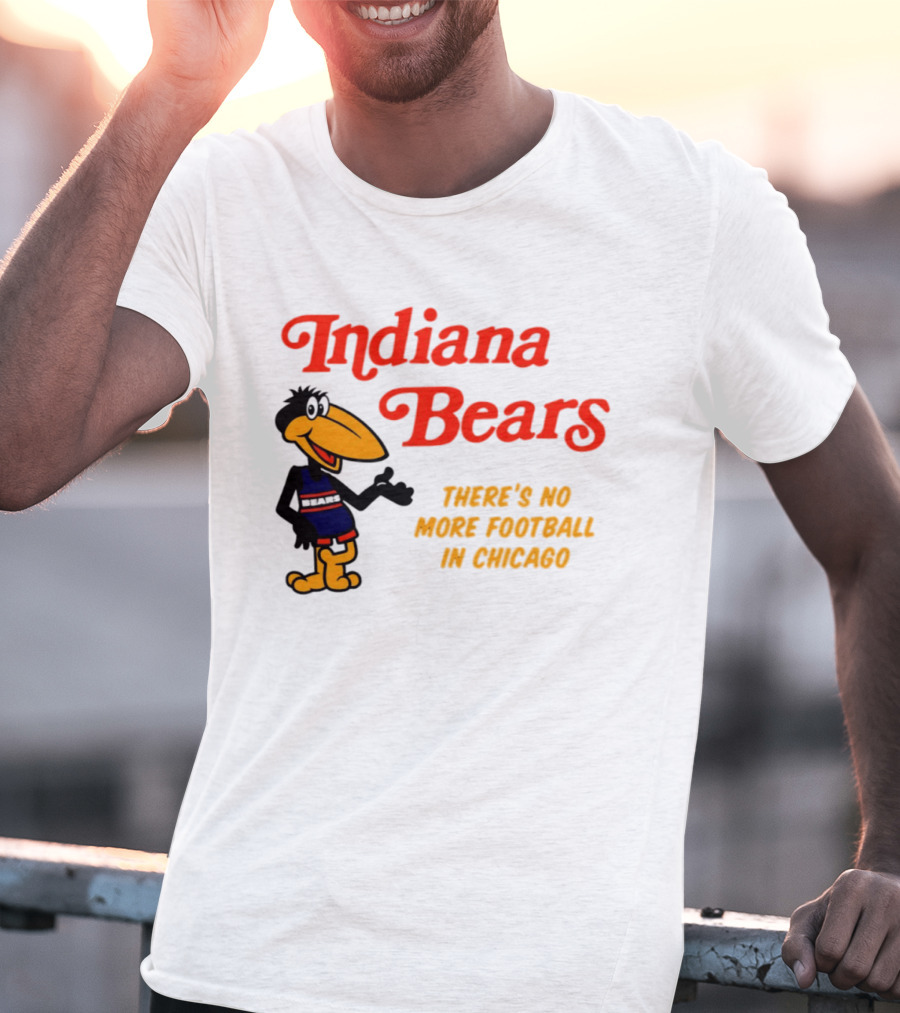Indiana Bears There's No More Football In Chicago T-Shirt