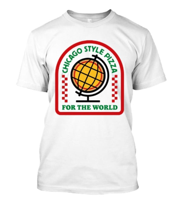 Chicago Style Pizza For The World Globally Loved Deep Dish T-Shirt